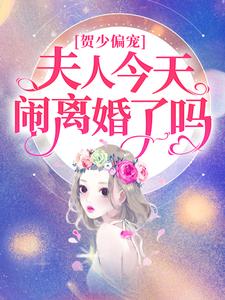 《贺少偏宠：夫人今天闹离婚了吗》贺逸姜雨柔姜若悦唐萍