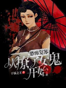 《恐怖复苏：从撩了女鬼开始》薛阎女鬼