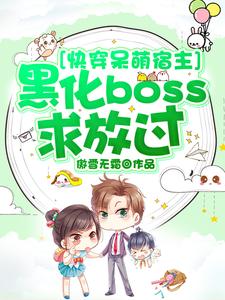 《快穿呆萌宿主：黑化boss求放过》小镯子主人女孩