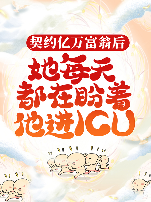 《契约亿万富翁后，她每天都在盼着他进ICU》齐洧燃易青橘张阿姨