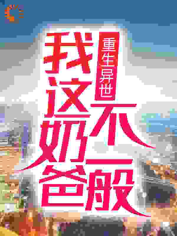 《重生异世：我这奶爸不一般令多情令友善令彩云甄思双》令多情令友善令彩云甄思双