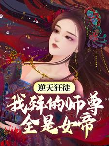 《逆天狂徒：我拜的师尊全是女帝》萧遥萧家古色古香南荒域