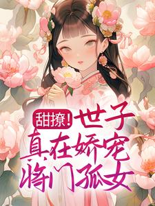 《甜撩！世子真在娇宠将门孤女袁容锦袁大将军陈妈妈林慧娴》袁容锦袁大将军陈妈妈林慧娴