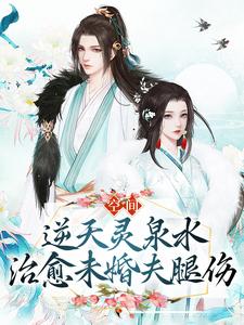 《空间：逆天灵泉水治愈未婚夫腿伤》宋微澜李红花黄桂香宋珍珍