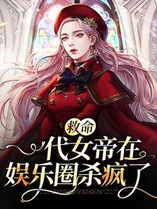 《救命，一代女帝在娱乐圈杀疯了》沈璃王妍莫云酌