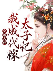 《穿越古代：我成代嫁太子妃》南宫翎柳语汐云逸谦程翎