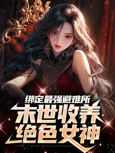 《绑定最强避难所：末世收养绝色女神》苏晨张伟