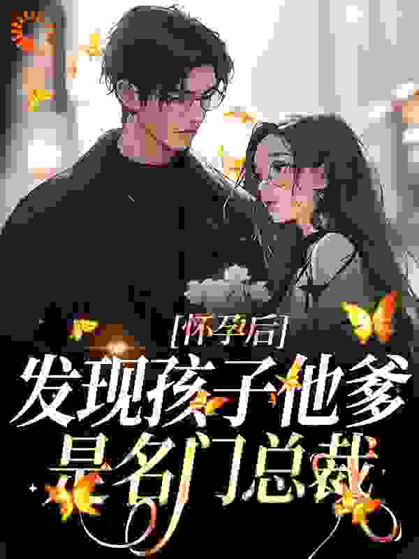 《怀孕后，发现孩子他爹是名门总裁江宁江晓雾程家天宇哥》江宁江晓雾程家天宇哥