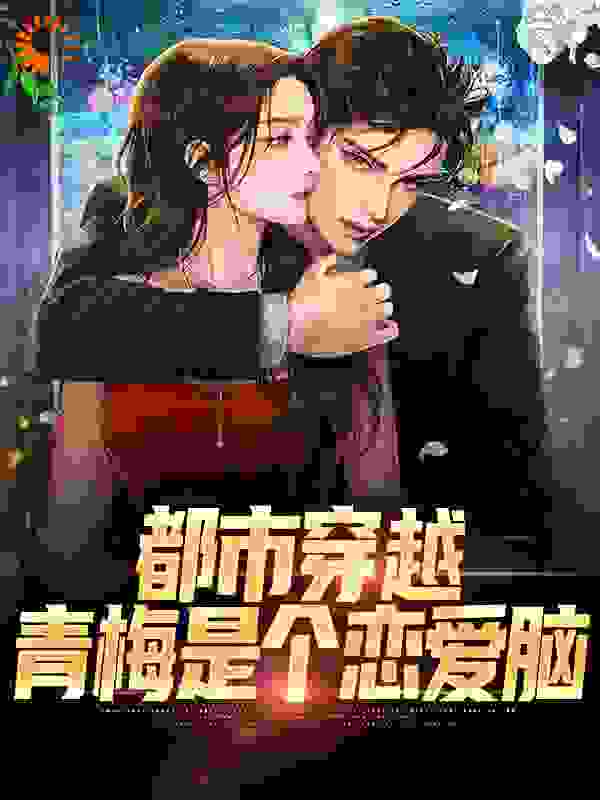 《都市穿越：青梅是个恋爱脑颜昭苏颜晓娜颜家主君武》颜昭苏颜晓娜颜家主君武