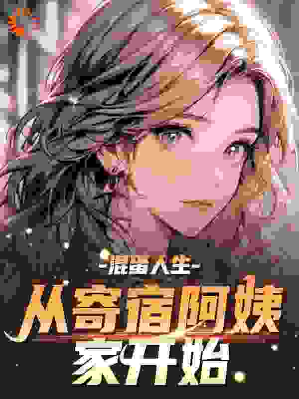 《混蛋人生，从寄宿阿姨家开始》凌乐凌素美李校长柳如烟