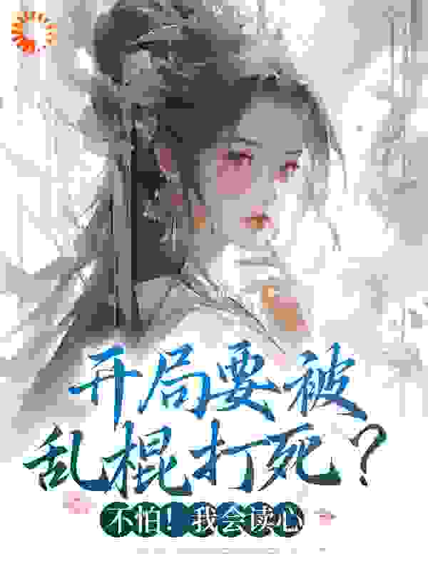 《开局要被乱棍打死？不怕！我会读心君无晏顾宁安娴妃沐承》君无晏顾宁安娴妃沐承