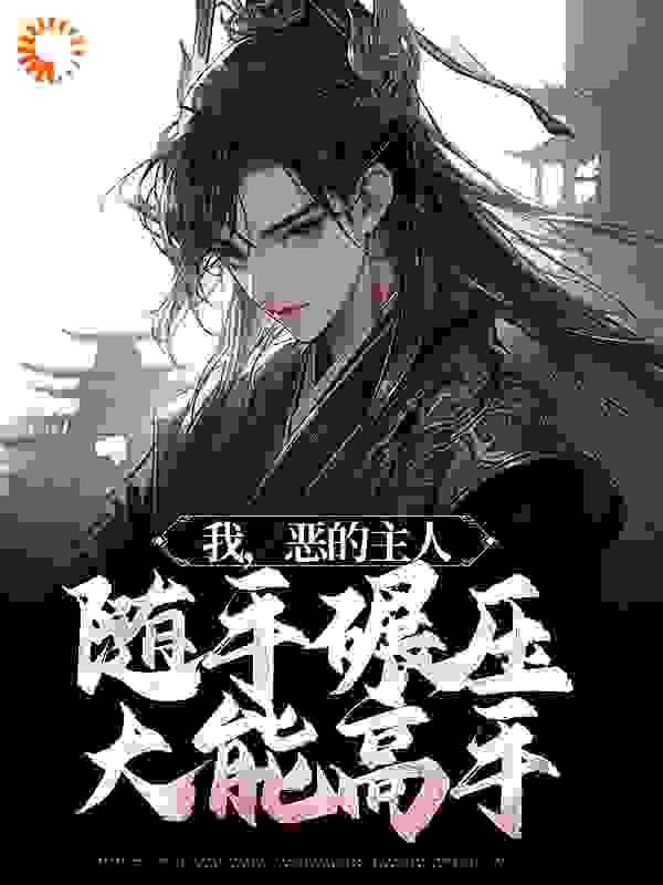 《我，恶的主人，随手碾压大能高手》白元菱白元霜白墨葛氏