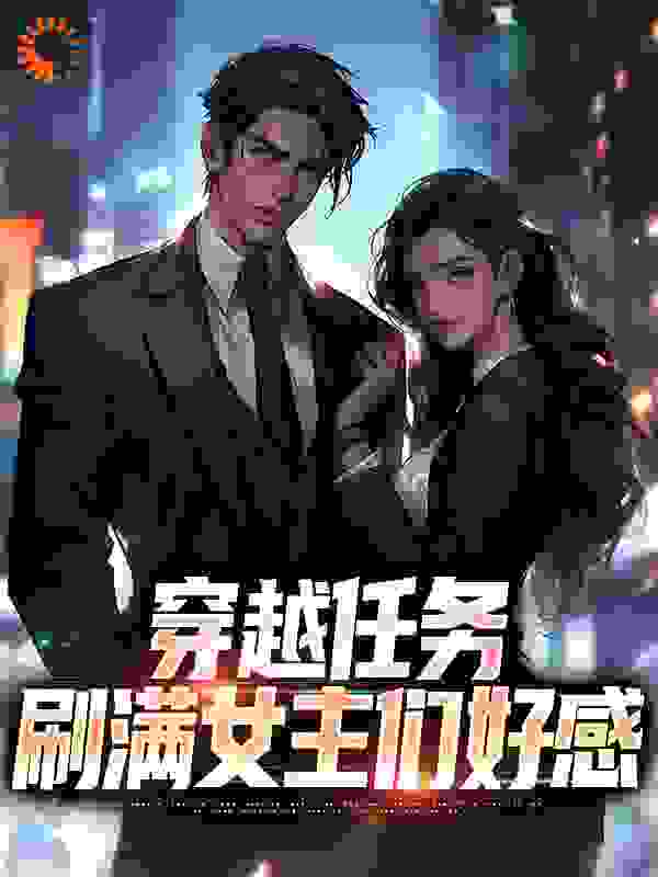 《穿越任务：刷满女主们好感洛勤萧晓晓》洛勤萧晓晓