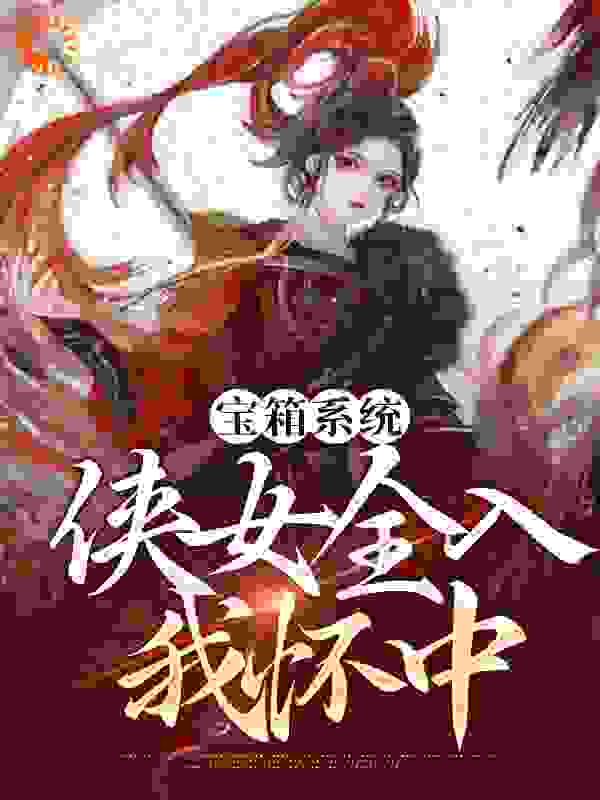 《宝箱系统：侠女全入我怀中》沈鹤张三李四石榴姐