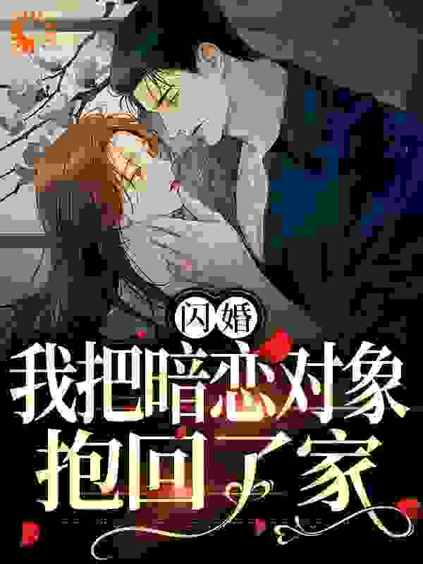 《闪婚，我把暗恋对象抱回了家阮鸢裴池祁北望时勋》阮鸢裴池祁北望时勋