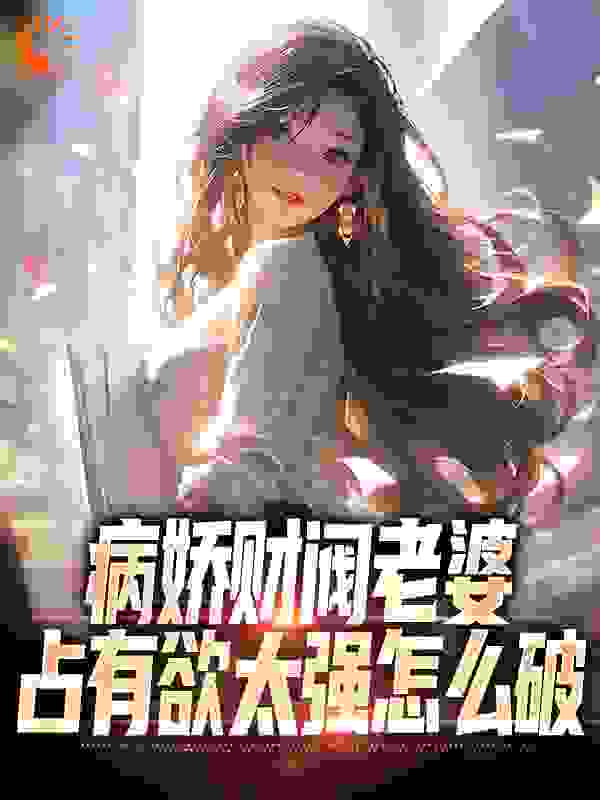 《病娇财阀老婆占有欲太强怎么破》秦江颜凉白楚楚秦云