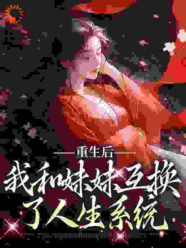 《重生后，我和妹妹互换了人生系统顾玲珑顾琳琅宋云霄温道尘》顾玲珑顾琳琅宋云霄温道尘