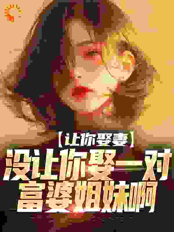 《让你娶妻，没让你娶一对富婆姐妹啊莫轩洛诗雅洛沐琪郑叔》莫轩洛诗雅洛沐琪郑叔