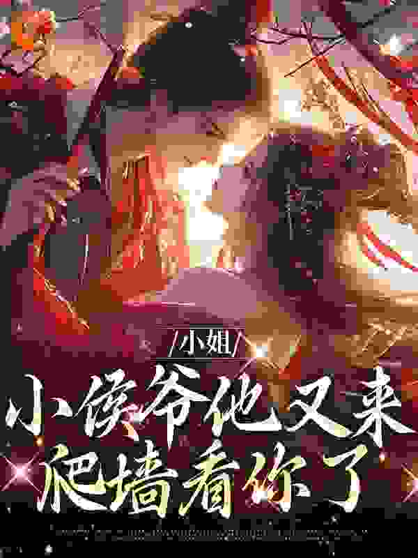 《小姐，小侯爷他又来爬墙看你了许柔嘉许伦余袖清赵静》许柔嘉许伦余袖清赵静