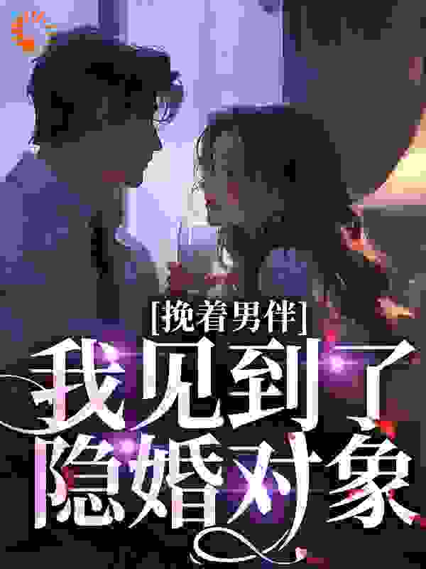 《挽着男伴，我见到了隐婚对象》梁识沈听晚钱光熠郑思棠