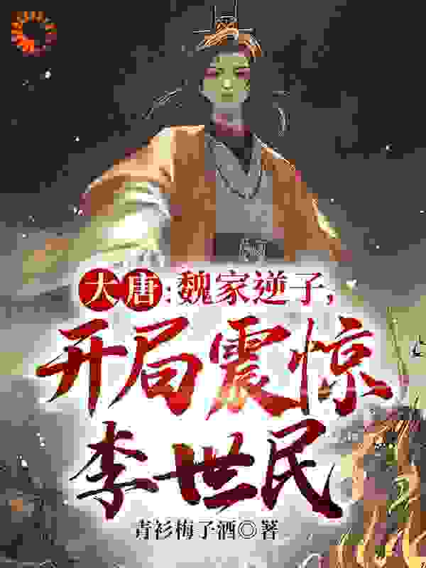 《大唐：魏家逆子，开局震惊李世民》魏叔玉魏书琬魏征魏书瑾