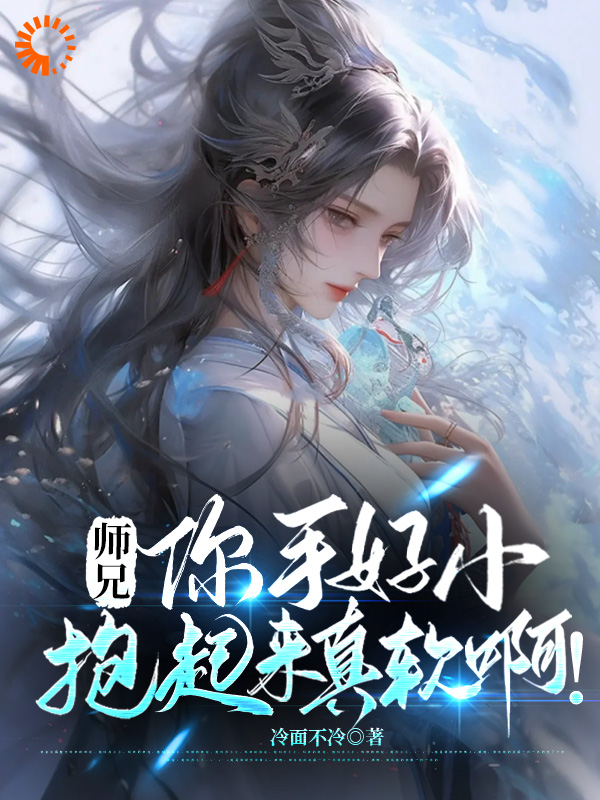 《师兄，你手好小，抱起来真软啊！苏牧黄清儿李圣元》苏牧黄清儿李圣元