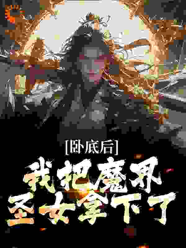 《卧底后，我把魔界圣女拿下了》沈逸尘姜梦璃即墨雪