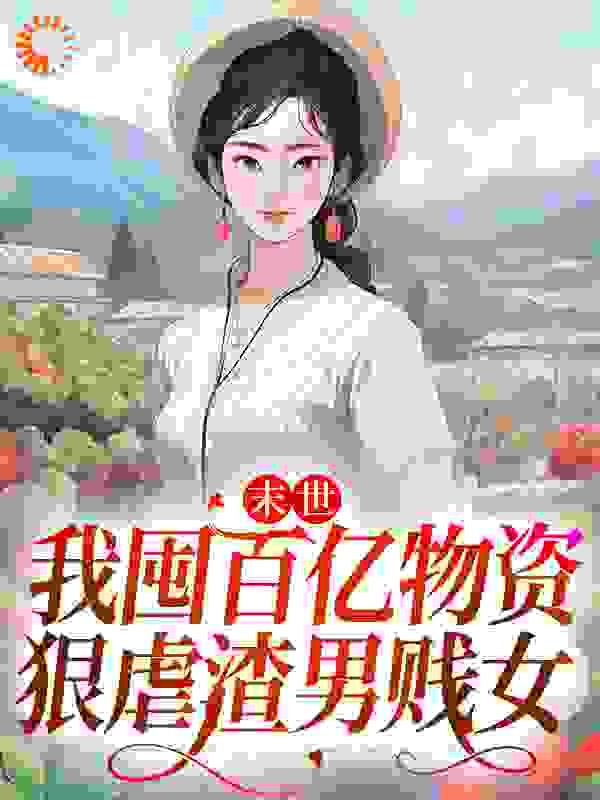 《末世：我囤百亿物资，狠虐渣男贱女温如初唐心婳沈池彦梁平宇》温如初唐心婳沈池彦梁平宇