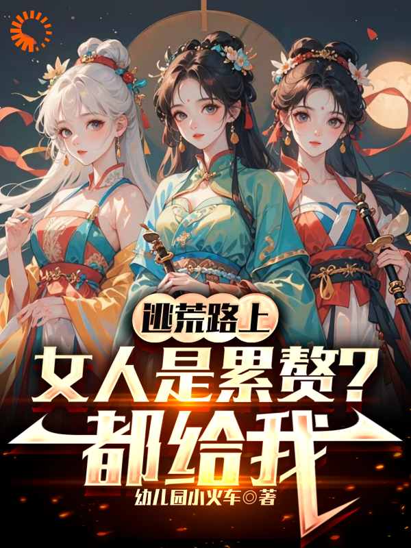 《逃荒路上女人是累赘？都给我》陆唯陆筱筱麻三二赖子