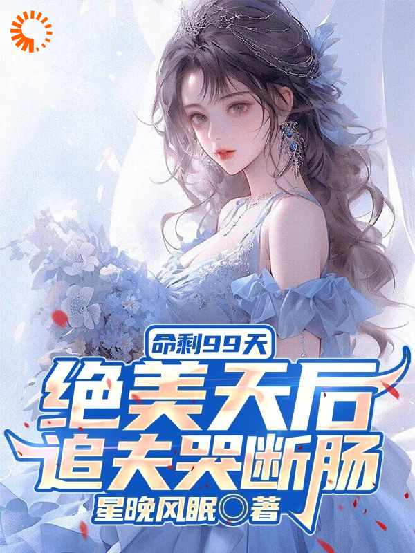 《命剩99天，绝美天后追夫哭断肠》江阳苏清妍林振宇洛小小