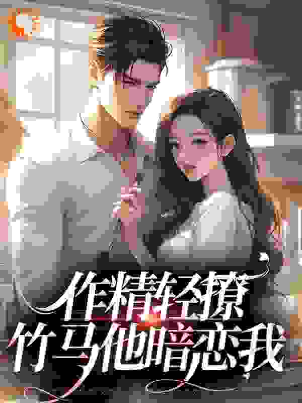 《作精轻撩，竹马他暗恋我江昱忱沈妤婳元倾简粤》江昱忱沈妤婳元倾简粤