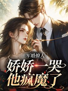 《军婚撩人，娇娇一哭，他疯魔了》江慕柠秦牧野江衡