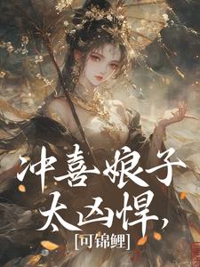 《冲喜娘子太凶悍，可锦鲤》九月朝眠娘纪大海老女人