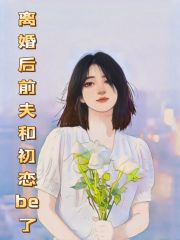 《离婚后前夫和初恋be了李舟杨丽娜赵楠楠季洋》李舟杨丽娜赵楠楠季洋