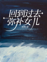 《回到过去弥补女儿林大有文文林大妞林小军》林大有文文林大妞林小军