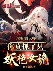 《说好假天师，你真抓了只妖艳女诡》周天李姐李梦瑶