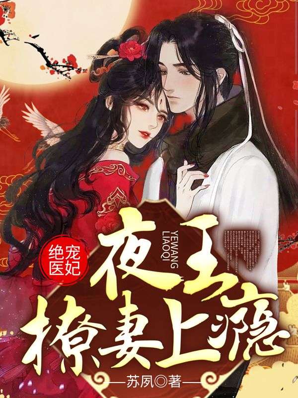 《绝宠医妃：夜王撩妻上瘾！》云千灵顾尘寒李嬷嬷胡嬷嬷