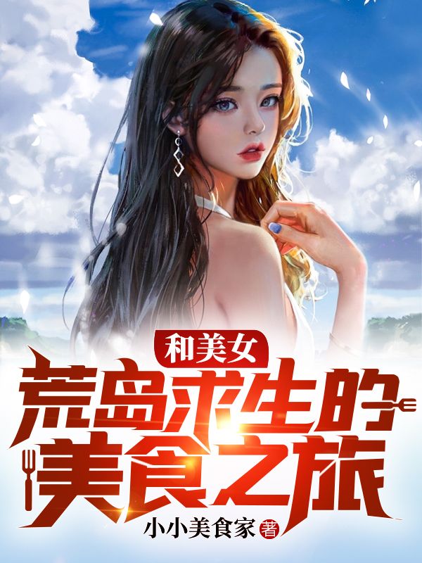 《和美女荒岛求生的美食之旅凌霄林仙儿空姐老奶奶》凌霄林仙儿空姐老奶奶