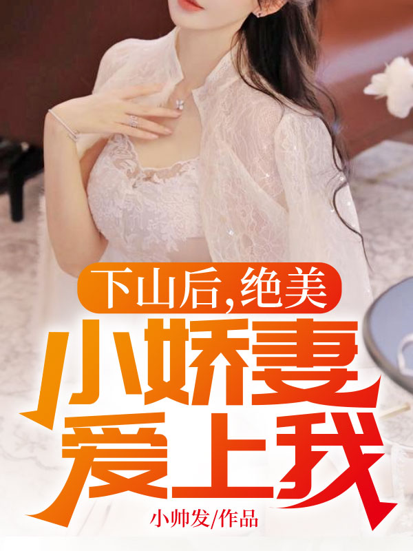 《下山后，绝美小娇妻爱上我凌枫林美娇苏雪晴时丝琪》凌枫林美娇苏雪晴时丝琪