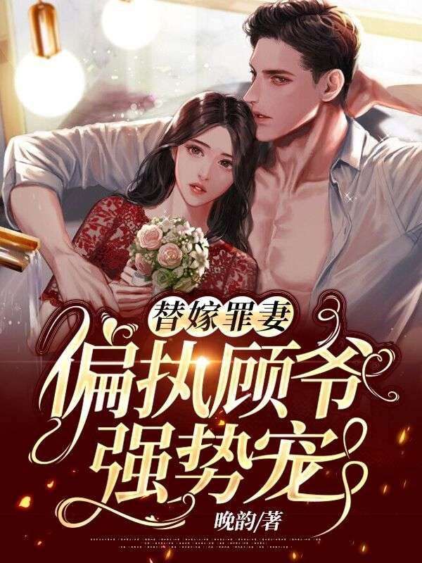 《替嫁罪妻：偏执顾爷强势宠》顾霆宸黎可琳黎希张美英