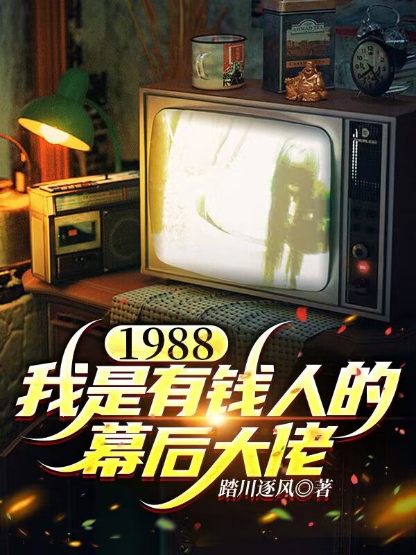 《1988，我是有钱人的幕后大佬》周文浩唐心怡繁星