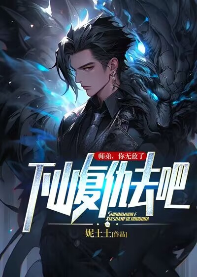 《师弟，你无敌了，下山复仇去吧！》叶丰宇安妮周博鑫师姐