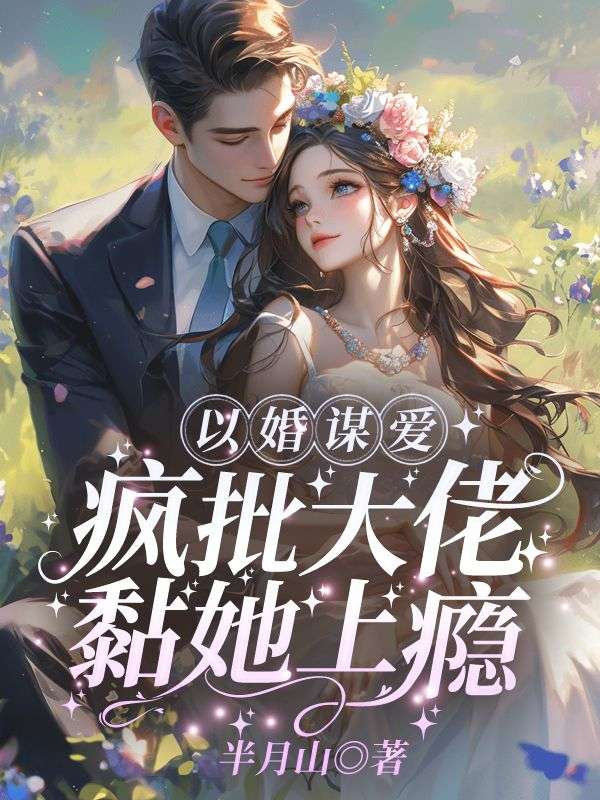 《以婚谋爱：疯批大佬黏她上瘾》南珠游朝陈笑笑刘妈