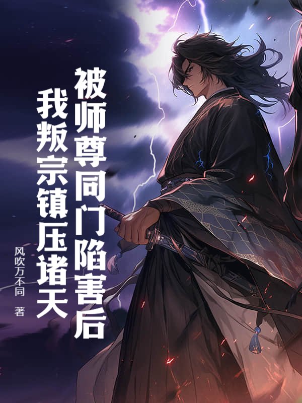 《被师尊同门陷害后，我叛宗镇压诸天》陆鼎叶辰陈鱼儿赵玄灵